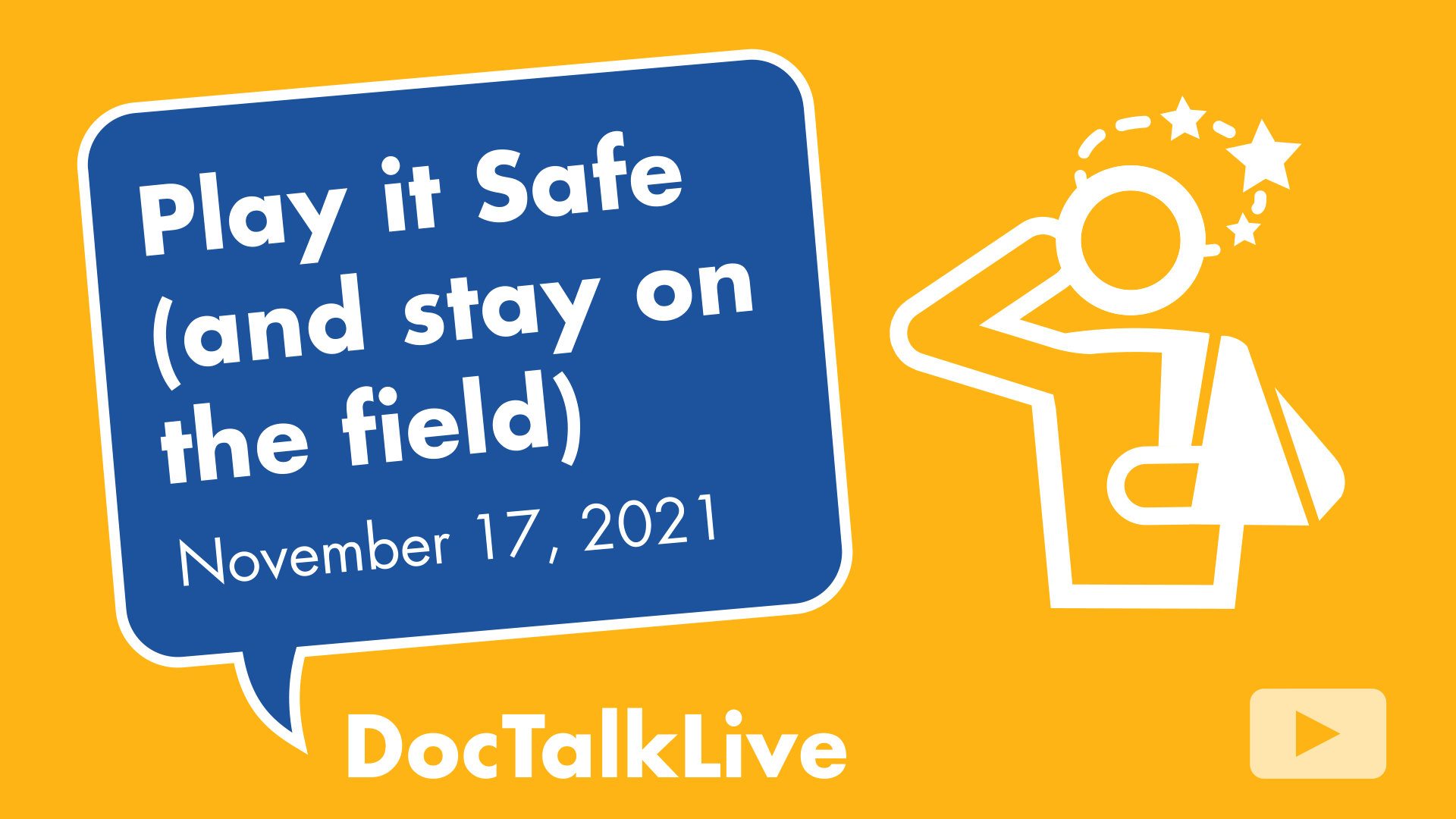 Image of a figure holding its head with stars over it and their arm in a sling. Play it safe (and stay on the field) on August 17, 2021. Doc Talk Live. With an arrow in a white rounded rectangle suggesting to click to play video.