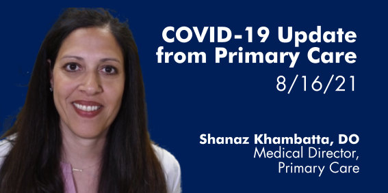 An upclose of Dr. Khambatta face from the shoulders up against a dark blue background. White text on the right reads: COVID-19 Update from Primary Care. 8/16/21 from Shanaz Khambatta, Medical Director of Primary Care.