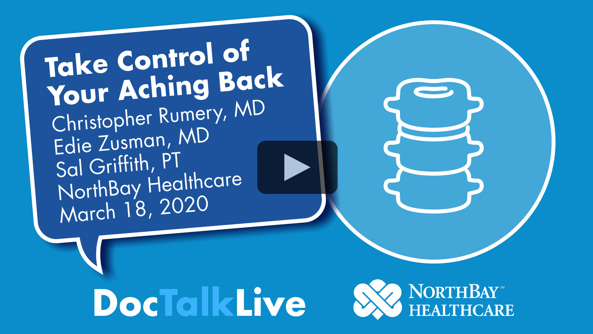 Video thumbnail for the event: Take Control of Your Aching Back with Christopher Rumery, MD, Edie Zusman, MD, and Sal Griffith, PT, on March 18, 2020. The event text appears in a blue dialog bubble on top of a blue background. On the right of the image is a white vector image of a vertebrae. The words Doc Talk Live and the NorthBay Healthcare logo appear in the bottom center of the image.<br />