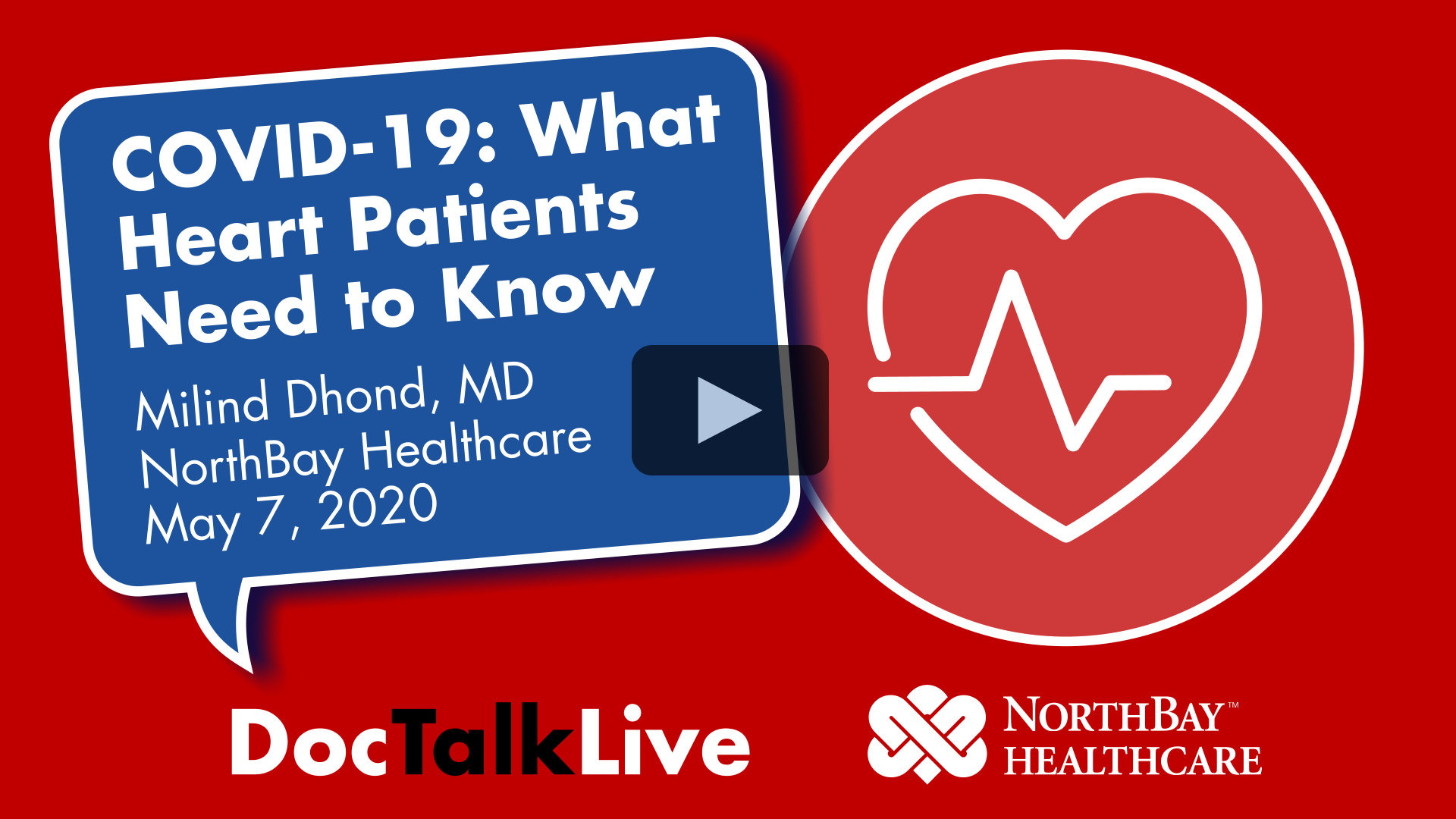 Video thumbnail for the event: COVID-19: What Heart Patients Need to Know with  Milind Dhond, MD on May 7, 2020. The event text appears in a blue dialog bubble on top of a red background. On the right of the image is a white vector image of a heart. The words Doc Talk Live and the NorthBay Healthcare logo appear in the bottom center of the image.
