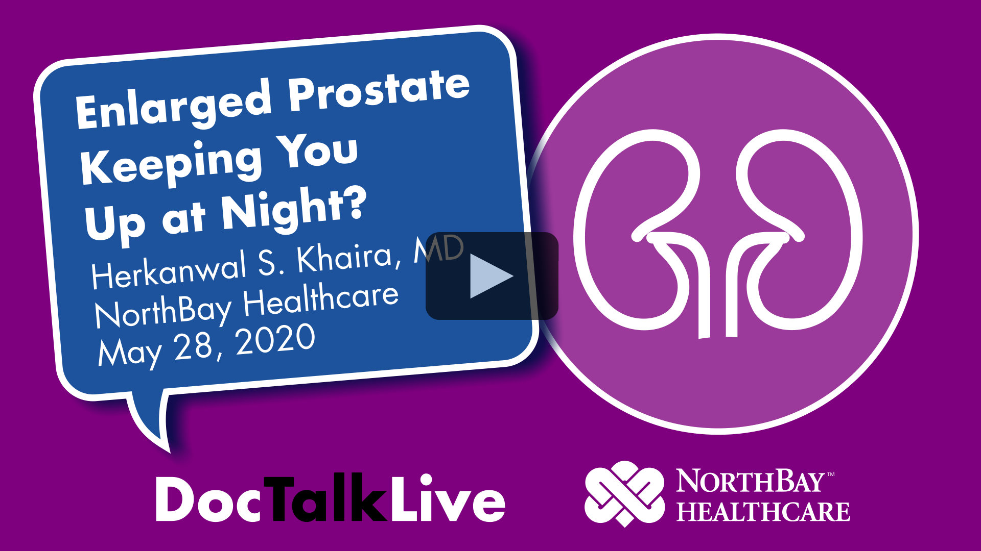 Video thumbnail for the event: Enlarged Prostate Keeping You Up at Night? with  Herkanwal S. Khaira, MD, on May 28, 2020. The event text appears in a blue dialog bubble on top of a purple background. On the right of the image is a white vector image of a hear. The words Doc Talk Live and the NorthBay Healthcare logo appear in the bottom center of the image.