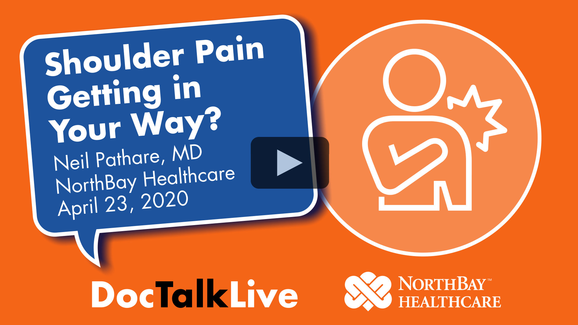 Video thumbnail for the event: Shoulder Pain Getting in Your Way? with with Neil Pathare, MD, on April 23, 2020. The event text appears in a blue dialog bubble on top of a orange background. On the right of the image is a white vector image of a person holding their shoulder in pain. The words Doc Talk Live and the NorthBay Healthcare logo appear in the bottom center of the image.